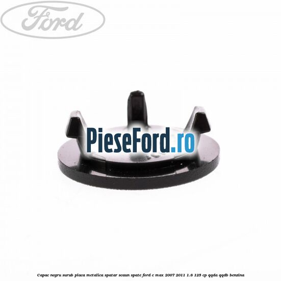 Capac negru surub placa metalica spatar scaun spate Ford C-Max 2007-2011 1.8 125 cp QQDA, QQDB benzina