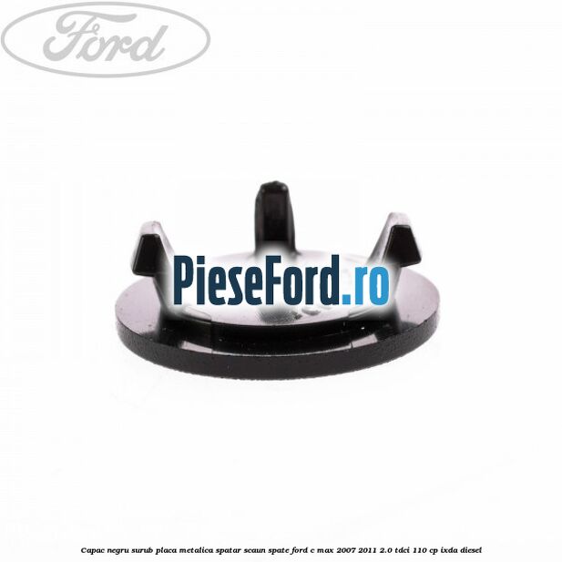 Capac negru surub placa metalica spatar scaun spate Ford C-Max 2007-2011 2.0 TDCi 110 cp Capac negru surub placa metalica spatar scaun spate Ford C-Max 2007-2011 2.0 TDCi 110 cp IXDA diesel