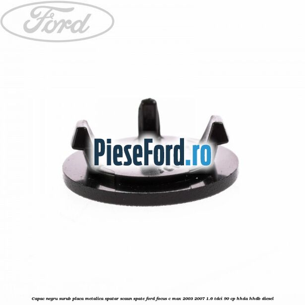 Capac negru surub placa metalica spatar scaun spate Ford Focus C-Max 2003-2007 1.6 TDCi 90 cp HHDA, HHDB diesel