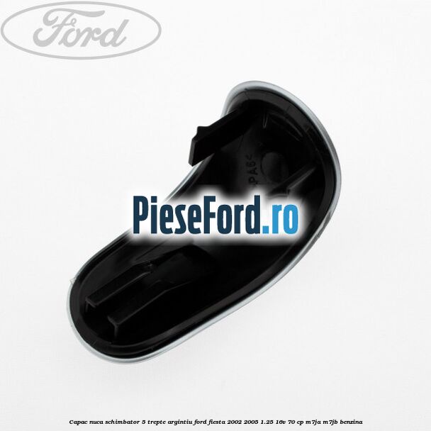 Capac nuca schimbator, 5 trepte argintiu Ford Fiesta 2002-2005 1.25 16V 70 cp Capac nuca schimbator, 5 trepte argintiu Ford Fiesta 2002-2005 1.25 16V 70 cp M7JA, M7JB benzina