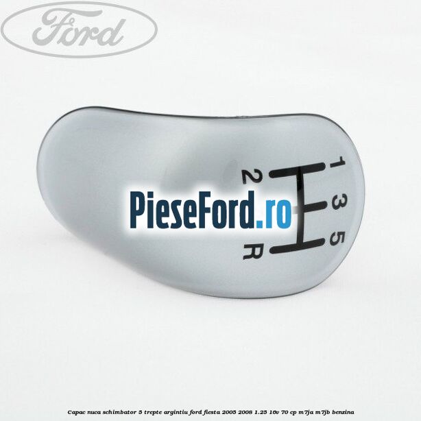 Capac nuca schimbator, 5 trepte argintiu Ford Fiesta 2005-2008 1.25 16V 70 cp M7JA, M7JB benzina