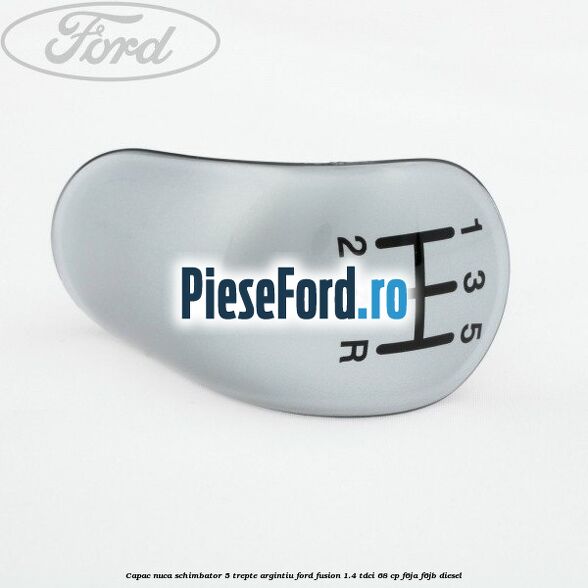 Capac nuca schimbator, 5 trepte argintiu Ford Fusion 1.4 TDCi 68 cp F6JA, F6JB diesel