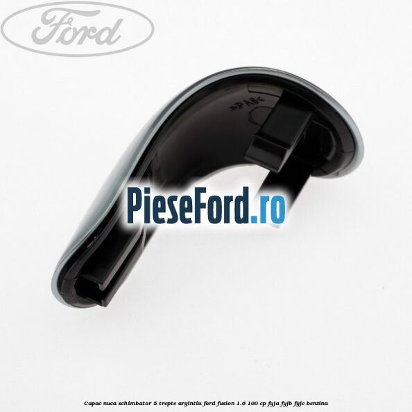 Capac nuca schimbator, 5 trepte argintiu Ford Fusion 1.6 100 cp FYJA, FYJB, FYJC benzina