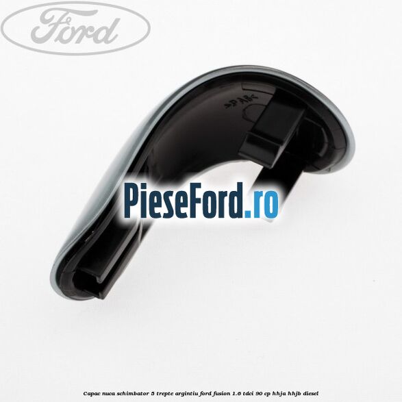 Capac nuca schimbator, 5 trepte argintiu Ford Fusion 1.6 TDCi 90 cp Capac nuca schimbator, 5 trepte argintiu Ford Fusion 1.6 TDCi 90 cp HHJA, HHJB diesel