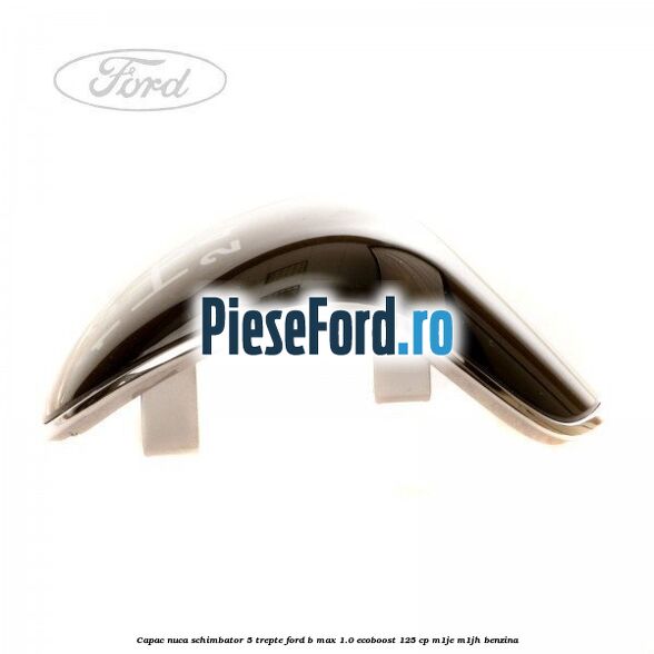 Capac nuca schimbator 5 trepte Ford B-Max 1.0 EcoBoost 125 cp M1JE, M1JH benzina