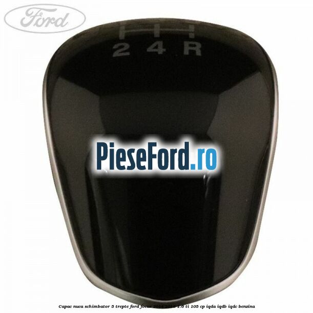 Capac nuca schimbator 5 trepte Ford Focus 2014-2018 1.6 Ti 105 cp Capac nuca schimbator 5 trepte Ford Focus 2014-2018 1.6 Ti 105 cp IQDA, IQDB, IQDC benzina