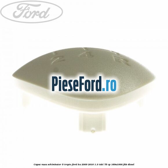 Capac nuca schimbator 5 trepte Ford Ka 2009-2016 1.3 TDCi 75 cp 169A1000, FD4 diesel