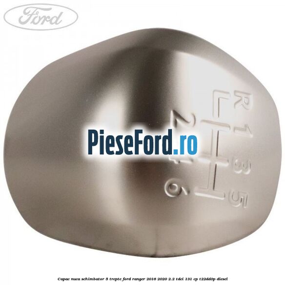 Capac nuca schimbator 5 trepte Ford Ranger 2016-2020 2.2 TDCi 131 cp T22DD0P diesel