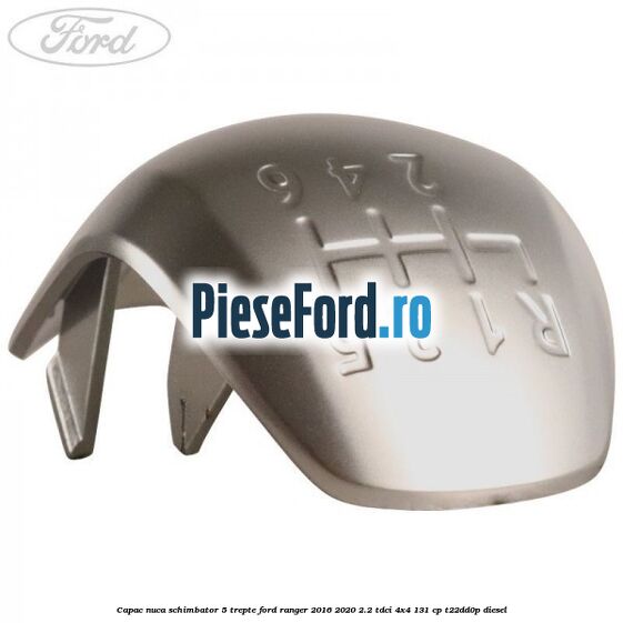 Capac nuca schimbator 5 trepte Ford Ranger 2016-2020 2.2 TDCi 4x4 131 cp Capac nuca schimbator 5 trepte Ford Ranger 2016-2020 2.2 TDCi 4x4 131 cp T22DD0P diesel