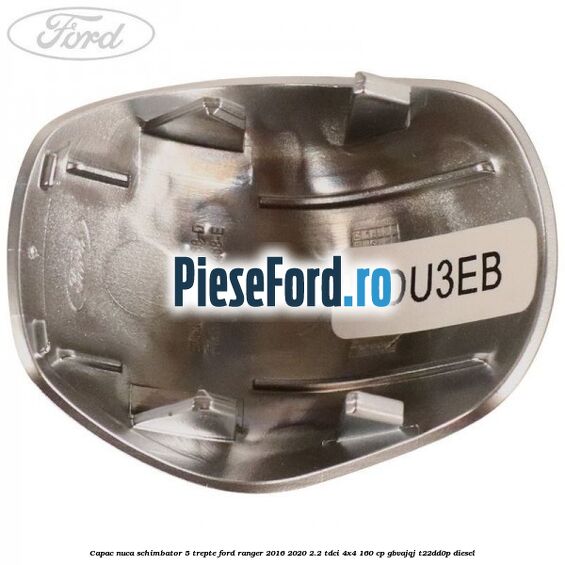 Capac nuca schimbator 5 trepte Ford Ranger 2016-2020 2.2 TDCi 4x4 160 cp GBVAJQJ, T22DD0P diesel