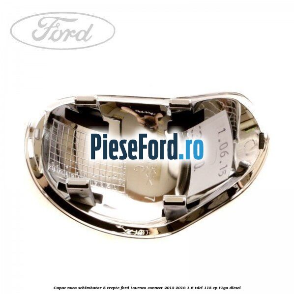 Capac nuca schimbator 5 trepte Ford Tourneo Connect 2013-2018 1.6 TDCi 115 cp T1GA diesel