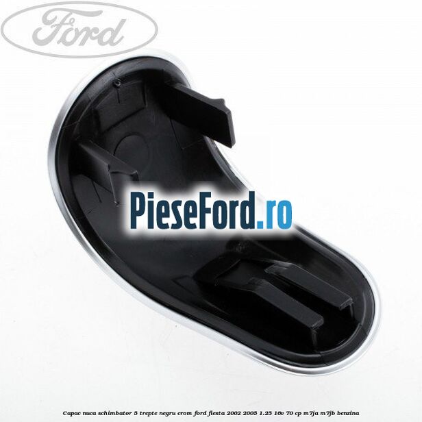 Capac nuca schimbator, 5 trepte negru crom Ford Fiesta 2002-2005 1.25 16V 70 cp M7JA, M7JB benzina