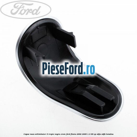 Capac nuca schimbator, 5 trepte negru crom Ford Fiesta 2002-2005 1.3 69 cp A9JA, A9JB benzina