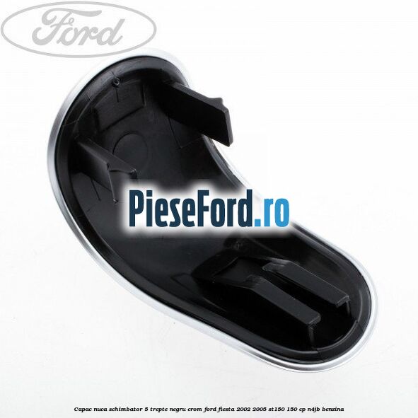 Capac nuca schimbator, 5 trepte negru crom Ford Fiesta 2002-2005 ST150 150 cp N4JB benzina