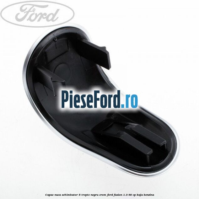 Capac nuca schimbator, 5 trepte negru crom Ford Fusion 1.3 60 cp BAJA benzina