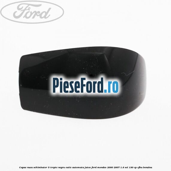 Capac nuca schimbator, 5 trepte negru cutie automata Jatco Ford Mondeo 2000-2007 1.8 SCi 130 cp CFBA benzina