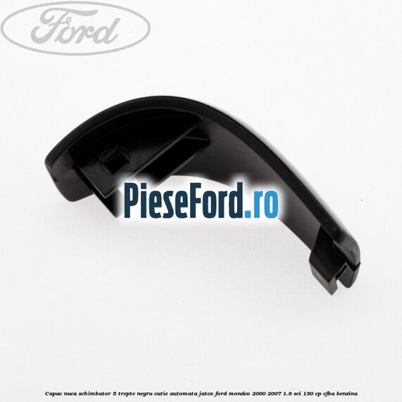 Capac nuca schimbator, 5 trepte negru cutie automata Jatco Ford Mondeo 2000-2007 1.8 SCi 130 cp CFBA benzina
