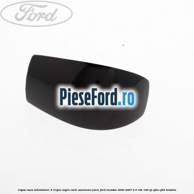 Capac nuca schimbator, 5 trepte negru cutie automata Jatco Ford Mondeo 2000-2007 2.0 16V 146 cp CJBA, CJBB benzina