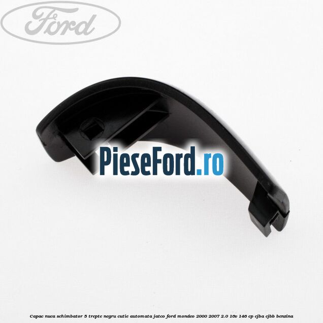 Capac nuca schimbator, 5 trepte negru cutie automata Jatco Ford Mondeo 2000-2007 2.0 16V 146 cp CJBA, CJBB benzina