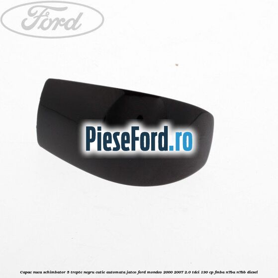 Capac nuca schimbator, 5 trepte negru cutie automata Jatco Ford Mondeo 2000-2007 2.0 TDCi 130 cp FMBA, N7BA, N7BB diesel