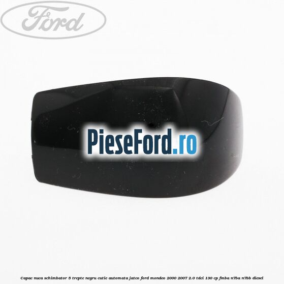 Capac nuca schimbator, 5 trepte negru cutie automata Jatco Ford Mondeo 2000-2007 2.0 TDCi 130 cp Capac nuca schimbator, 5 trepte negru cutie automata Jatco Ford Mondeo 2000-2007 2.0 TDCi 130 cp FMBA, N7BA, N7BB diesel