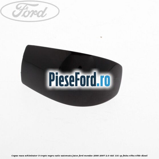 Capac nuca schimbator, 5 trepte negru cutie automata Jatco Ford Mondeo 2000-2007 2.0 TDCi 131 cp FMBA, N7BA, N7BB diesel