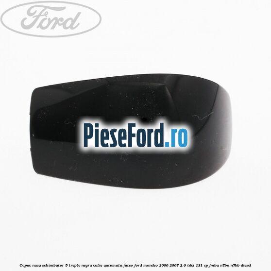 Capac nuca schimbator, 5 trepte negru cutie automata Jatco Ford Mondeo 2000-2007 2.0 TDCi 131 cp FMBA, N7BA, N7BB diesel