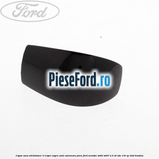 Capac nuca schimbator, 5 trepte negru cutie automata Jatco Ford Mondeo 2000-2007 2.5 V6 24V 170 cp LCBD benzina