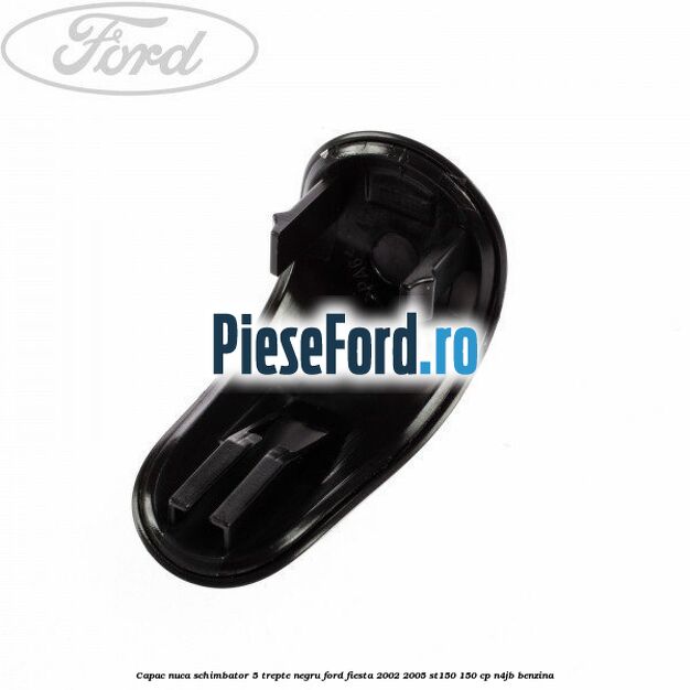 Capac nuca schimbator, 5 trepte negru Ford Fiesta 2002-2005 ST150 150 cp N4JB benzina