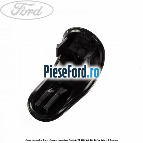 Capac nuca schimbator, 5 trepte negru Ford Fiesta 2005-2008 1.6 16V 100 cp FYJA, FYJB benzina