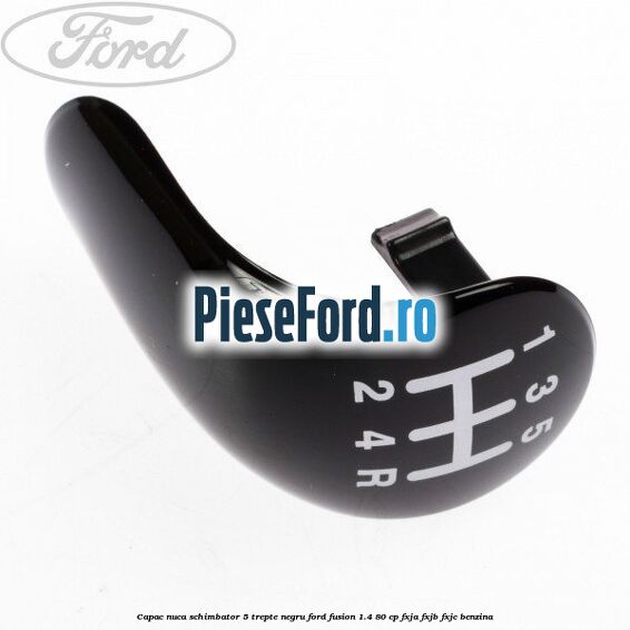 Capac nuca schimbator, 5 trepte negru Ford Fusion 1.4 80 cp FXJA, FXJB, FXJC benzina