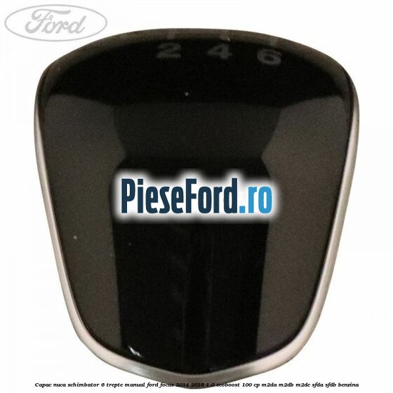 Capac nuca schimbator 6 trepte manual Ford Focus 2014-2018 1.0 EcoBoost 100 cp M2DA, M2DB, M2DC, SFDA, SFDB benzina