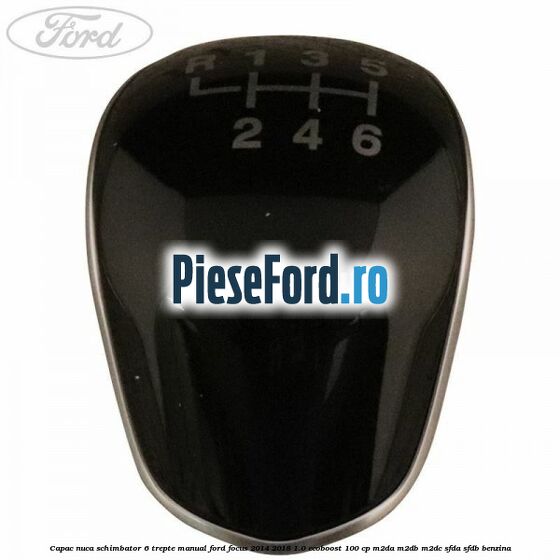 Capac nuca schimbator 6 trepte manual Ford Focus 2014-2018 1.0 EcoBoost 100 cp M2DA, M2DB, M2DC, SFDA, SFDB benzina