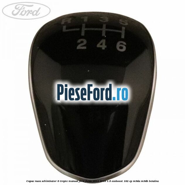 Capac nuca schimbator 6 trepte manual Ford Focus 2014-2018 1.5 EcoBoost 182 cp M9DA, M9DB benzina
