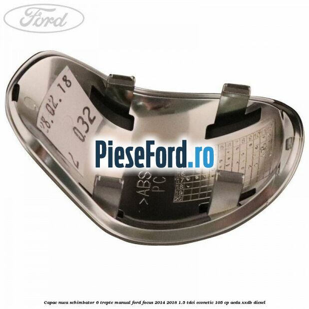 Capac nuca schimbator 6 trepte manual Ford Focus 2014-2018 1.5 TDCi ECOnetic 105 cp AEDA, XXDB diesel
