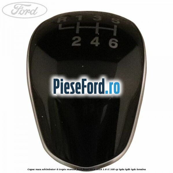 Capac nuca schimbator 6 trepte manual Ford Focus 2014-2018 1.6 Ti 105 cp IQDA, IQDB, IQDC benzina