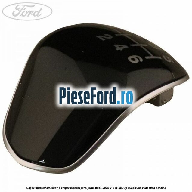 Capac nuca schimbator 6 trepte manual Ford Focus 2014-2018 2.0 ST 250 cp R9DA, R9DB, R9DC, R9DD benzina