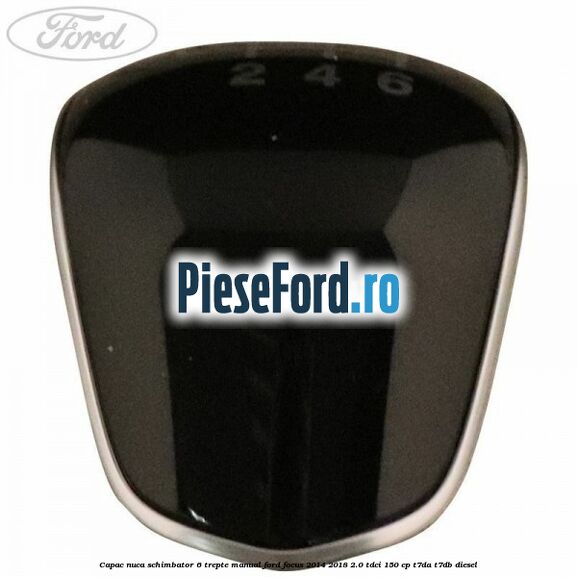 Capac nuca schimbator 6 trepte manual Ford Focus 2014-2018 2.0 TDCi 150 cp T7DA, T7DB diesel