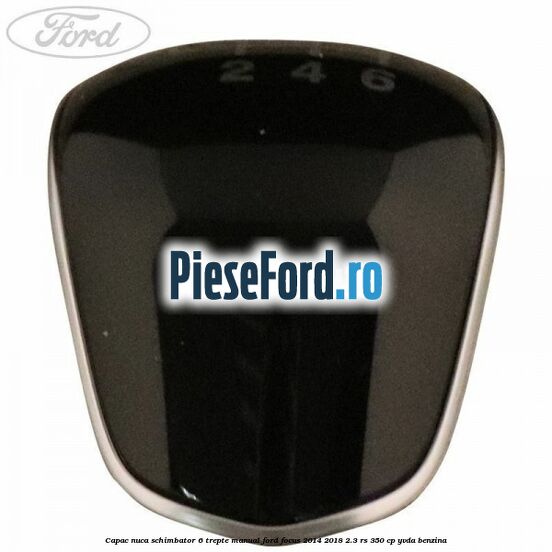 Capac nuca schimbator 6 trepte manual Ford Focus 2014-2018 2.3 RS 350 cp YVDA benzina