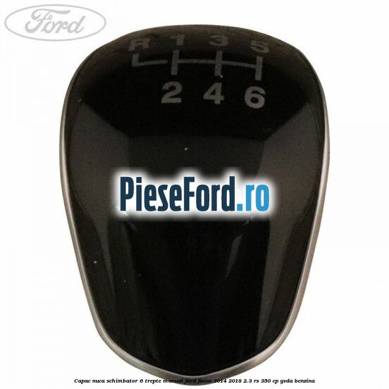 Capac nuca schimbator 6 trepte manual Ford Focus 2014-2018 2.3 RS 350 cp YVDA benzina