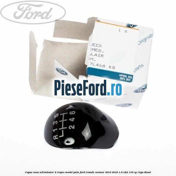 Capac nuca schimbator 6 trepte model piele Ford Transit Connect 2013-2018 1.6 TDCi 115 cp T1GA diesel