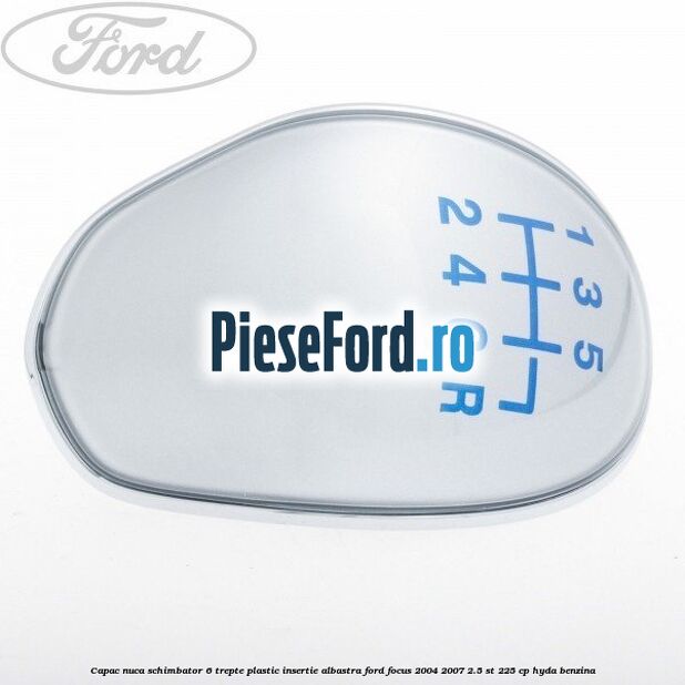 Capac nuca schimbator, 6 trepte plastic insertie albastra Ford Focus 2004-2007 2.5 ST 225 cp HYDA benzina