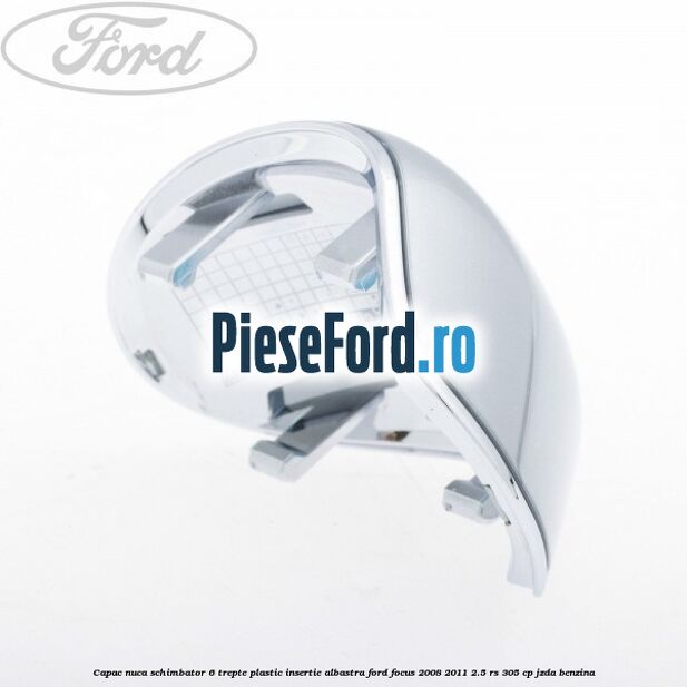 Capac nuca schimbator, 6 trepte plastic insertie albastra Ford Focus 2008-2011 2.5 RS 305 cp JZDA benzina