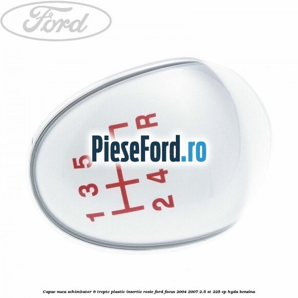 Capac nuca schimbator, 6 trepte plastic insertie rosie Ford Focus 2004-2007 2.5 ST 225 cp HYDA benzina
