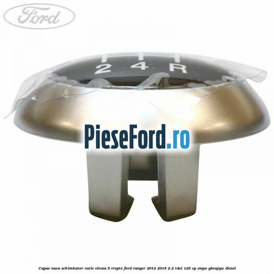 Capac nuca schimbator cutie viteza 5 trepte Ford Ranger 2012-2015 2.2 TDCi 125 cp Capac nuca schimbator cutie viteza 5 trepte Ford Ranger 2012-2015 2.2 TDCi 125 cp ENQW, GBVAJQW diesel