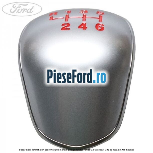Capac nuca schimbator piele 6 trepte manual Ford Focus 2014-2018 1.5 EcoBoost 182 cp M9DA, M9DB benzina