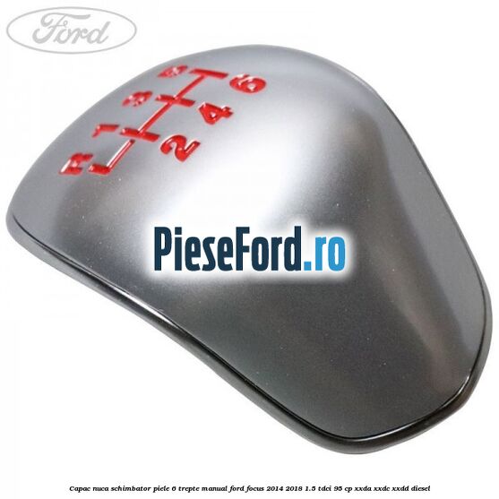 Capac nuca schimbator piele 6 trepte manual Ford Focus 2014-2018 1.5 TDCi 95 cp XXDA, XXDC, XXDD diesel