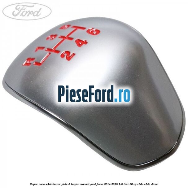 Capac nuca schimbator piele 6 trepte manual Ford Focus 2014-2018 1.6 TDCi 95 cp T3DA, T3DB diesel