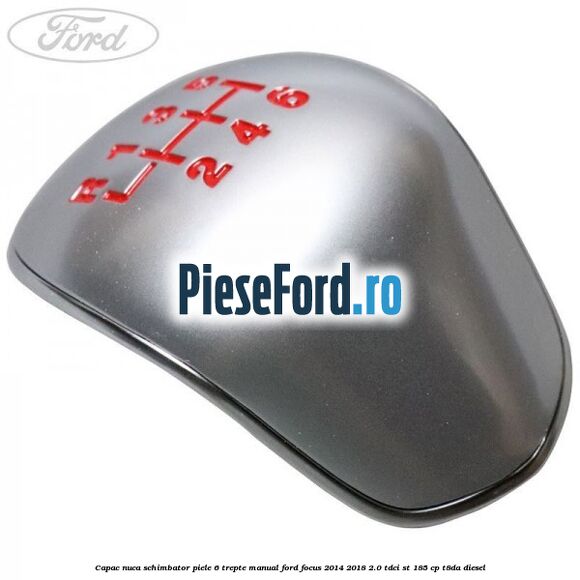 Capac nuca schimbator piele 6 trepte manual Ford Focus 2014-2018 2.0 TDCi ST 185 cp T8DA diesel
