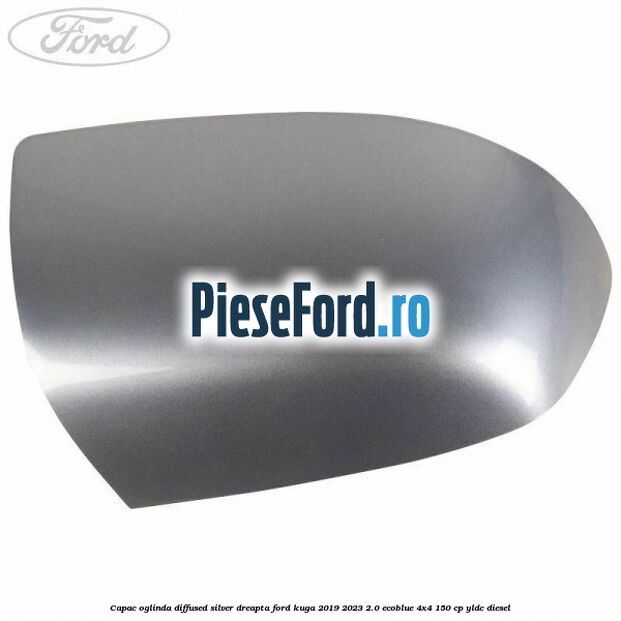 Capac oglinda diffused silver dreapta Ford Kuga 2019-2023 2.0 EcoBlue 4x4 150 cp YLDC diesel